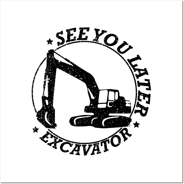 See You Later Excavator Construction Equipment Wall Art by rashiddidou